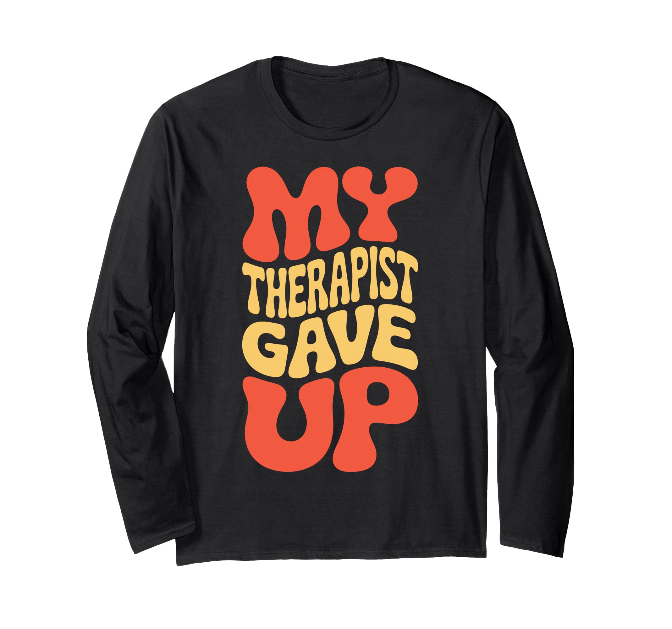 Snarky My Therapist Gave Up T-Shirt - Trendy Graphic for Adults - T-Shirt, Sweatshirt, Hoodie
