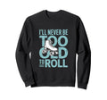 Ill Never To Old To Roll Skate Shoes Sweatshirt - Graphic Print Unisex - T-Shirt, Sweatshirt, Hoodie
