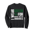 I Wear Green Mental Health Awareness Sweatshirt - Graphic Print Unisex - T-Shirt, Sweatshirt, Hoodie