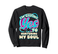 Im Yes To Nurturing My Soul Self Sweatshirt - Novelty Apparel for Adults - T-Shirt, Sweatshirt, Hoodie