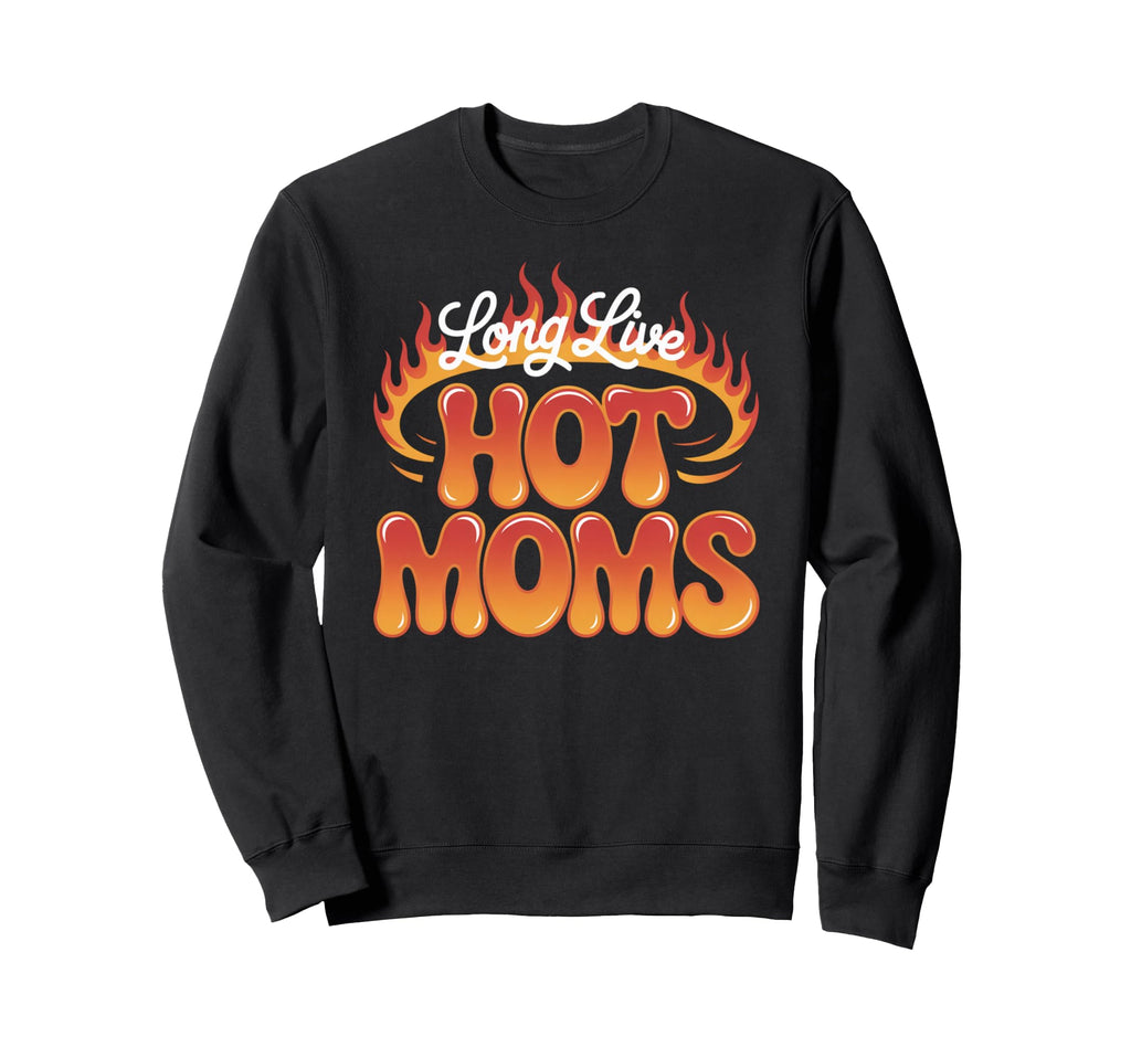 Long Live Hot Moms Funny Mom Sweatshirt - Novelty Apparel Unisex - T-Shirt, Sweatshirt, Hoodie