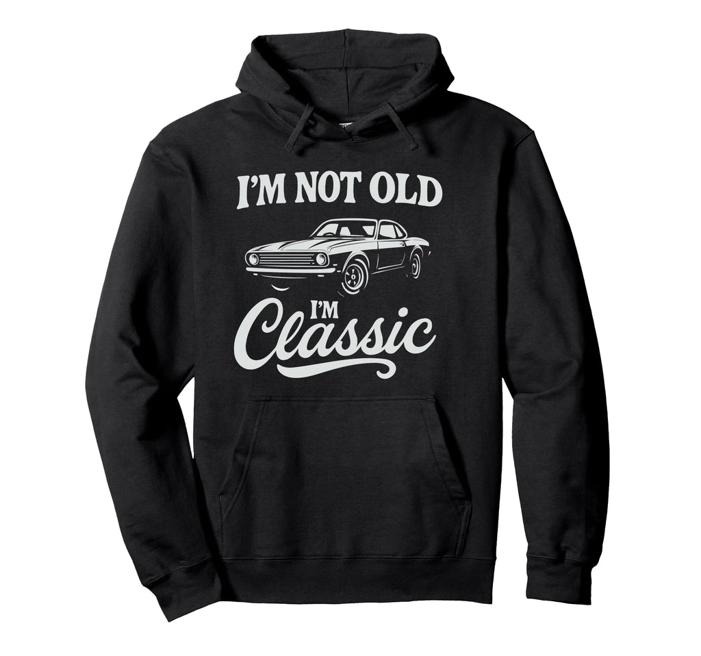 Im Not Old Im Car Dad Grandpa Hoodie - Streetwear Style Men Women - T-Shirt, Sweatshirt, Hoodie