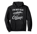 Im Not Old Im Car Dad Grandpa Hoodie - Streetwear Style Men Women - T-Shirt, Sweatshirt, Hoodie
