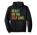 Heavy Self Love Self Care New Mom Best Hoodie - Streetwear Style Unisex - T-Shirt, Sweatshirt, Hoodie