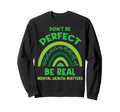 Dont Be Be Real Mental Health Sweatshirt - Casual Everyday Wear Men Women - T-Shirt, Sweatshirt, Hoodie