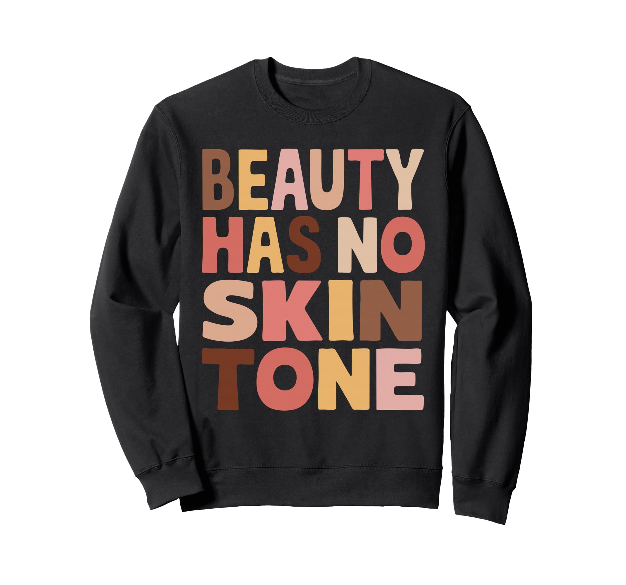 Beauty Has No Skin Tone Sweatshirt - Custom Art Print for Adults - T-Shirt, Sweatshirt, Hoodie