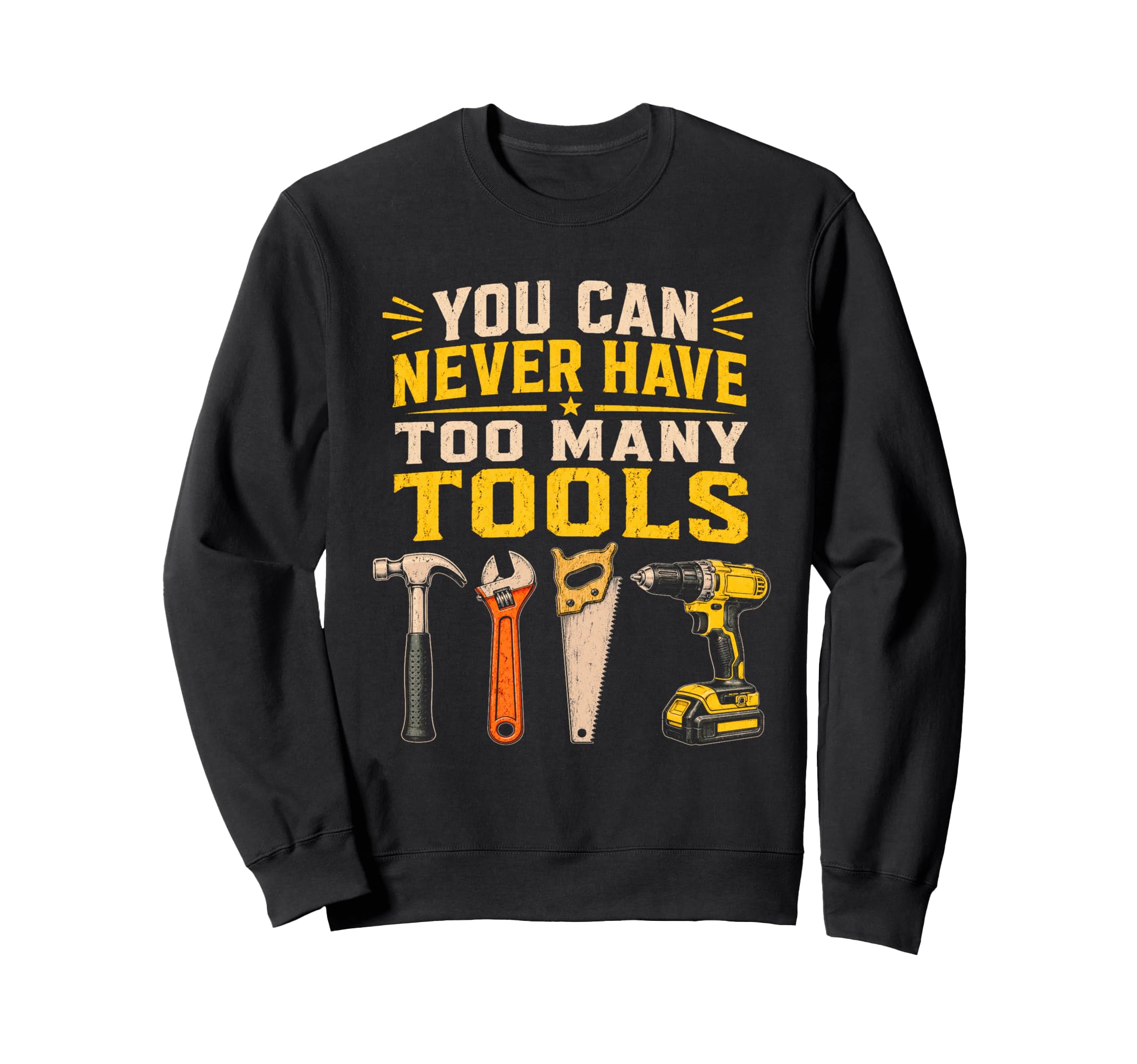 You Can Never Have Too Many Tools Sweatshirt - Custom Art Print for Adults - T-Shirt, Sweatshirt, Hoodie