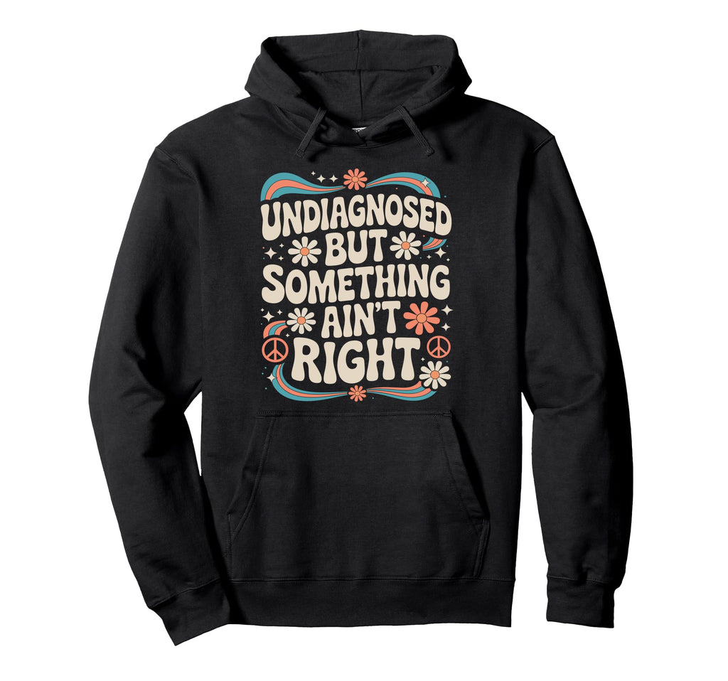 Undiagnosed But Something Aint Right Hoodie - Aesthetic Graphic Unisex - T-Shirt, Sweatshirt, Hoodie