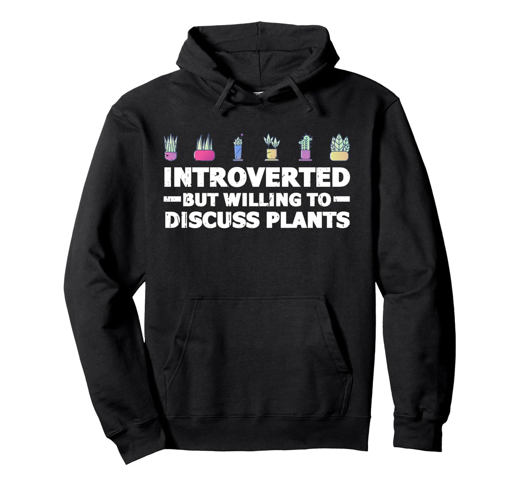 Introverted But Willing To Discuss Plants Hoodie - Streetwear Style Unisex - T-Shirt, Sweatshirt, Hoodie