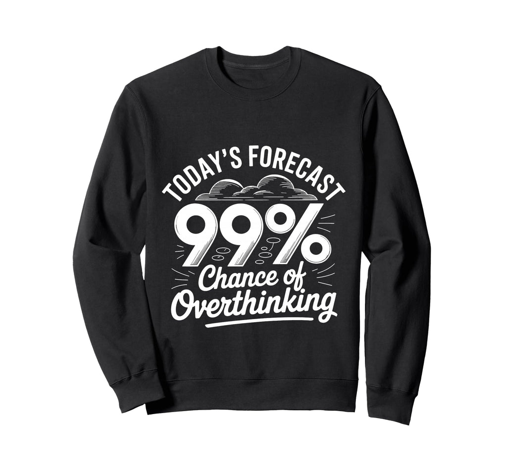 Todays Forecast 99 Chance Sweatshirt - Casual Everyday Wear Men Women - T-Shirt, Sweatshirt, Hoodie