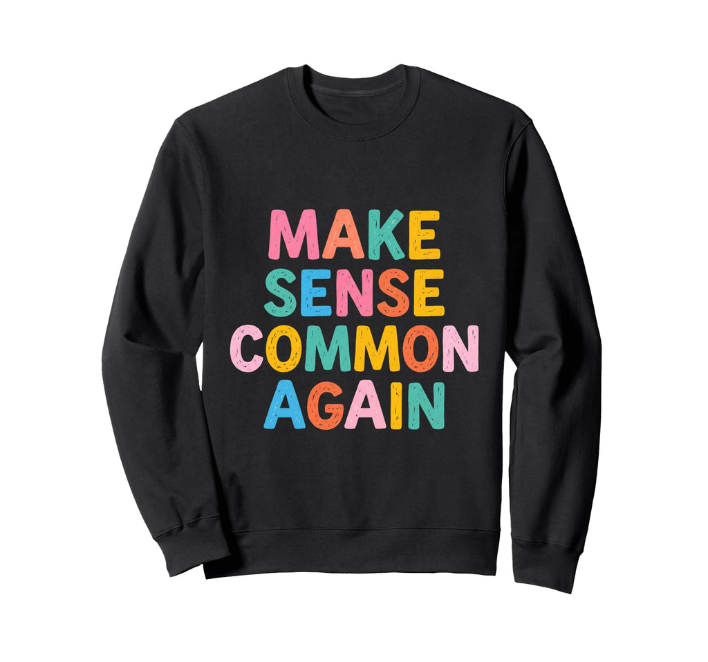 Make Sense Common Again Funny Logical Sweatshirt - Graphic Print Men Women - T-Shirt, Sweatshirt, Hoodie