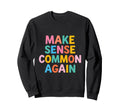 Make Sense Common Again Funny Sweatshirt - Fun Novelty Design Men Women - T-Shirt, Sweatshirt, Hoodie