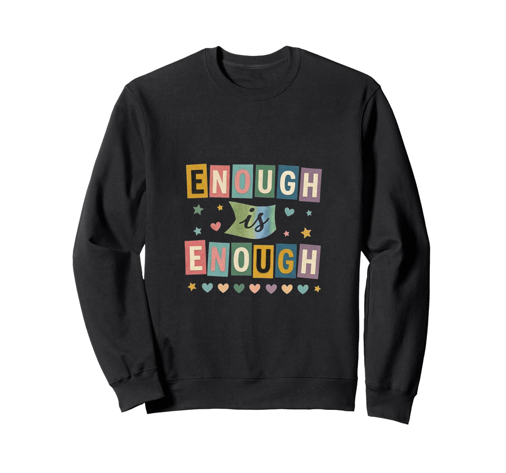 Enough Is Enough Typography Statement Sweatshirt - Custom Art Print Unisex - T-Shirt, Sweatshirt, Hoodie