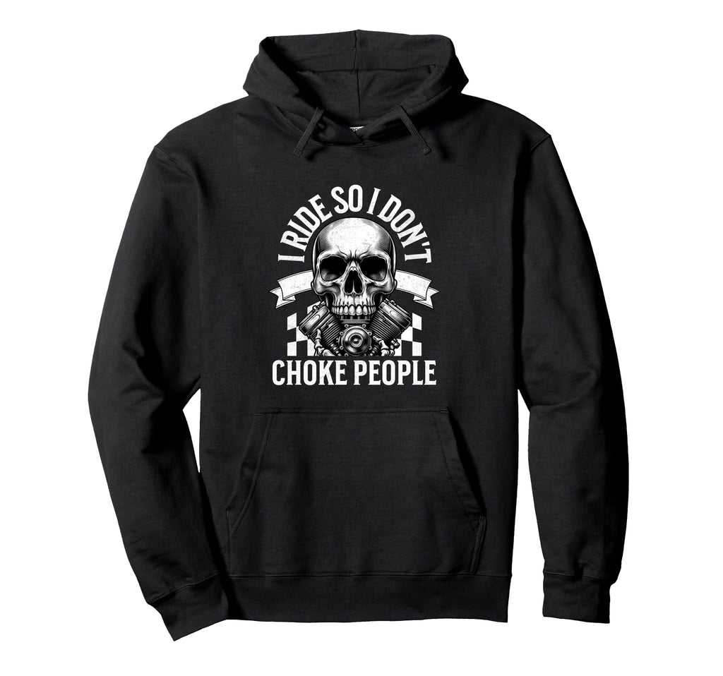 I Ride So I Dont Choke People Funny Hoodie - Custom Art Print Unisex - T-Shirt, Sweatshirt, Hoodie
