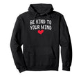 Be Kind To Your Mind Anxiety Hoodie - Casual Everyday Wear Men Women - T-Shirt, Sweatshirt, Hoodie