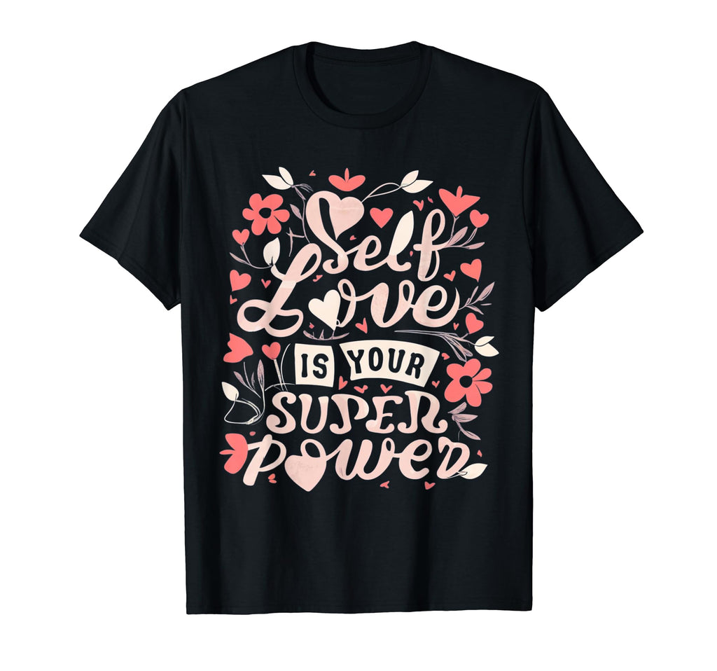 Self Love Is Your Super Power T-Shirt - Novelty Apparel Unisex - T-Shirt, Sweatshirt, Hoodie