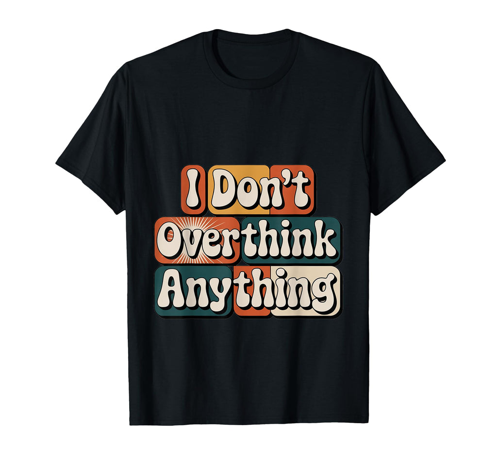 I Dont Overthink Anything Mindset Relax T-Shirt - Streetwear Style Unisex - T-Shirt, Sweatshirt, Hoodie