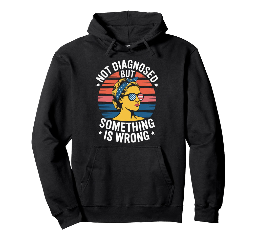 Not Diagnosed But Something Is Wrong Hoodie - Graphic Print for Adults - T-Shirt, Sweatshirt, Hoodie
