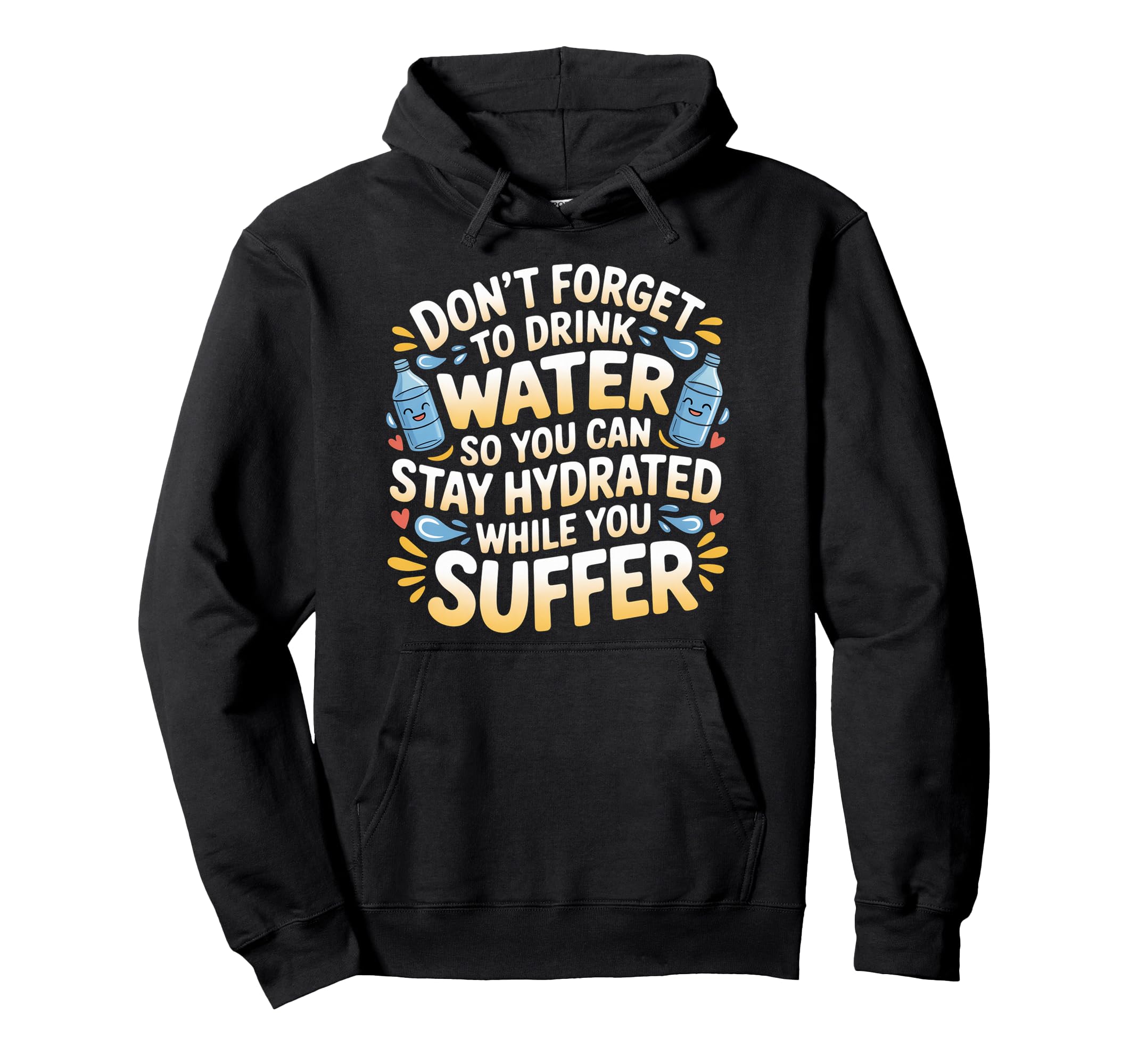 Drink Water Stay Hydrated While You Suffer Hoodie - Custom Art Print Unisex - T-Shirt, Sweatshirt, Hoodie