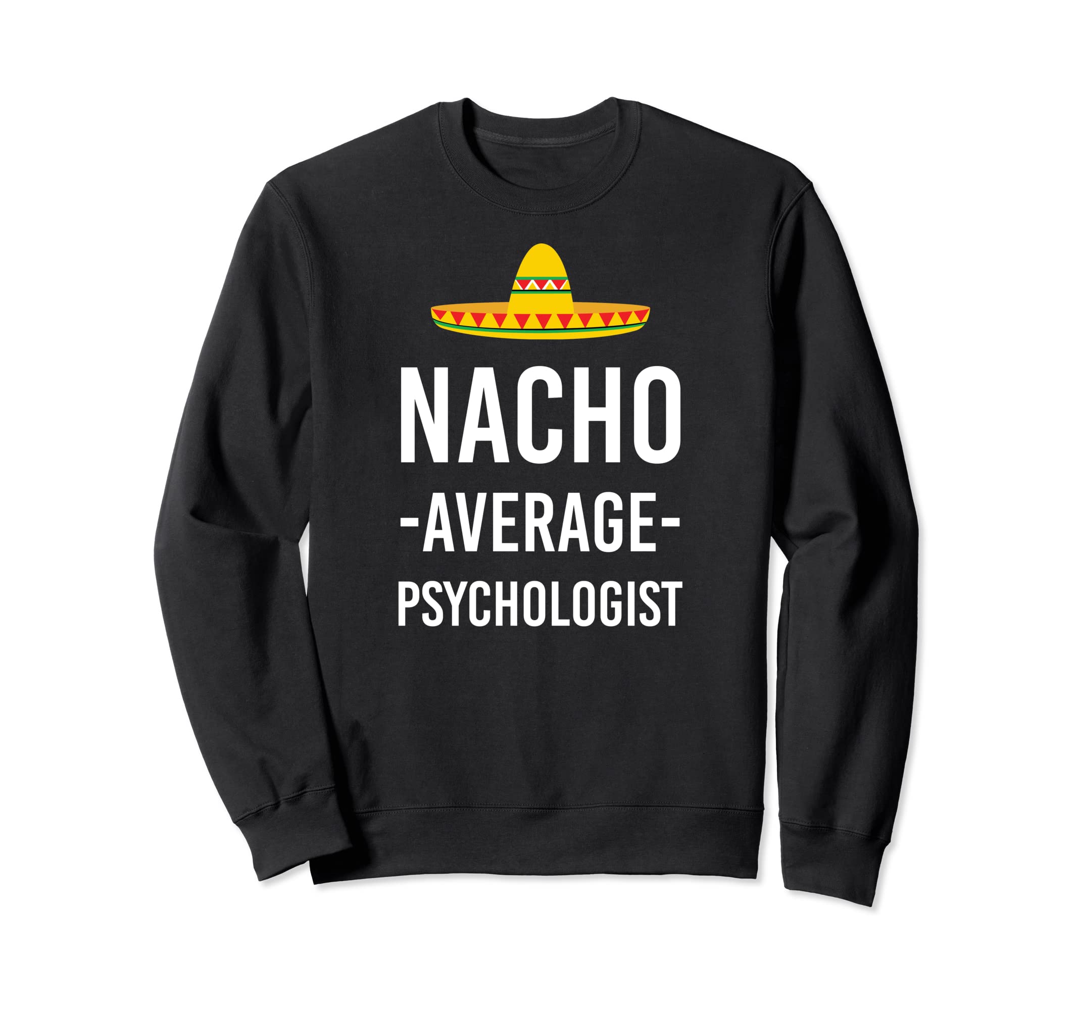 Nacho Average Psychologist Mental Sweatshirt - Trendy Graphic Unisex - T-Shirt, Sweatshirt, Hoodie
