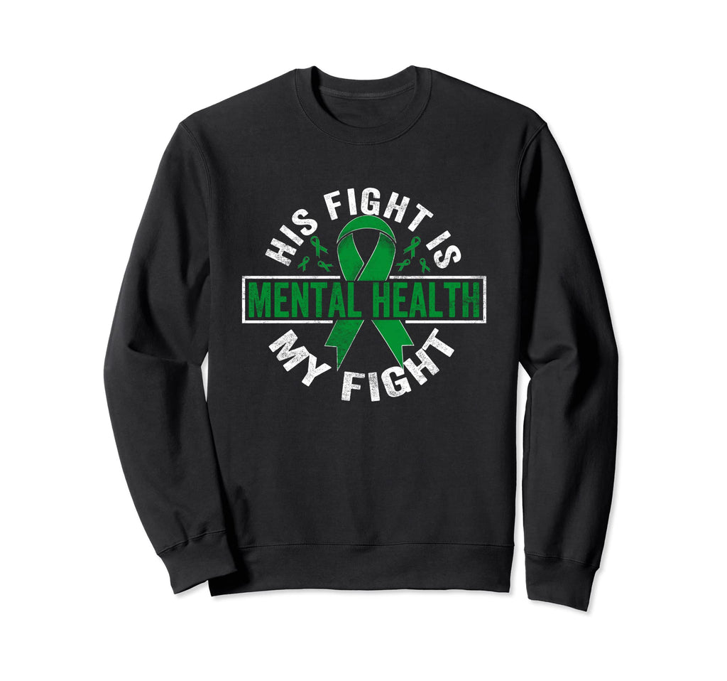 His Fight Is My Fight Mental Health Sweatshirt - Novelty Apparel Unisex - T-Shirt, Sweatshirt, Hoodie
