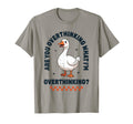 Overthinker Goose Funny Anxiety T-Shirt - Fun Novelty Design Men Women - T-Shirt, Sweatshirt, Hoodie