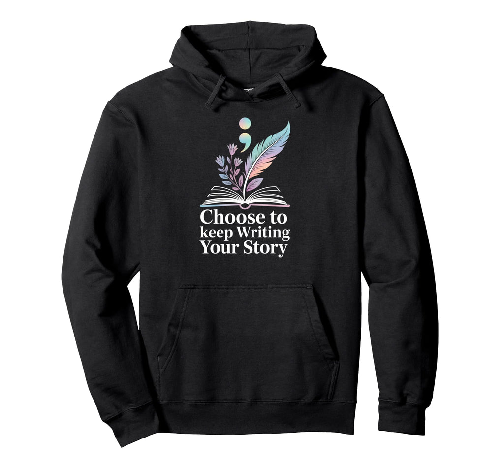 Choose To Keep Writing Your Story Hoodie - Unique Graphic for Adults - T-Shirt, Sweatshirt, Hoodie