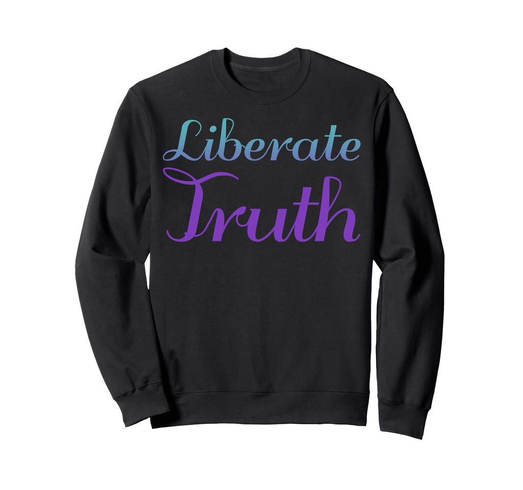Liberate Truth Mental Health Sweatshirt - Fun Novelty Design Men Women - T-Shirt, Sweatshirt, Hoodie