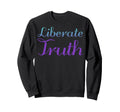Liberate Truth Mental Health Sweatshirt - Fun Novelty Design Men Women - T-Shirt, Sweatshirt, Hoodie