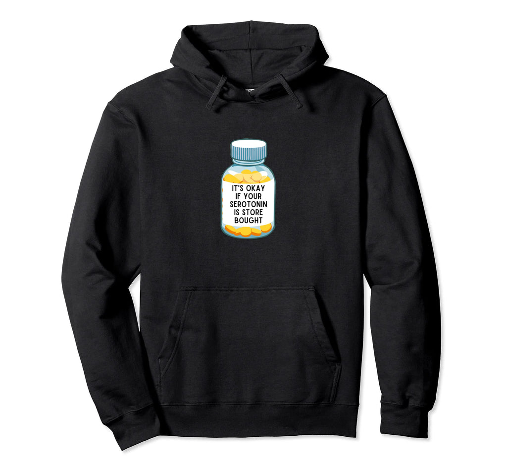 Its Okay If Your Serotonin Is Store Hoodie - Novelty Apparel Men Women - T-Shirt, Sweatshirt, Hoodie