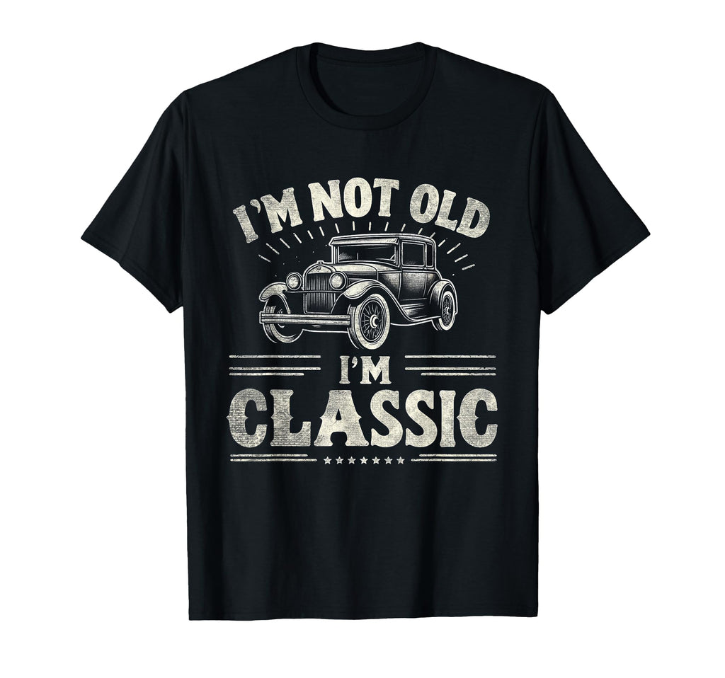Im Not Old Im Funny Car T-Shirt - Graphic Print Unisex - T-Shirt, Sweatshirt, Hoodie