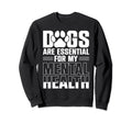 Dogs Are My Mental Health Sweatshirt - Fun Novelty Design for Adults - T-Shirt, Sweatshirt, Hoodie