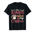 Im Always Nice To My Coffee Anxiety T-Shirt - Custom Art Print Unisex - T-Shirt, Sweatshirt, Hoodie