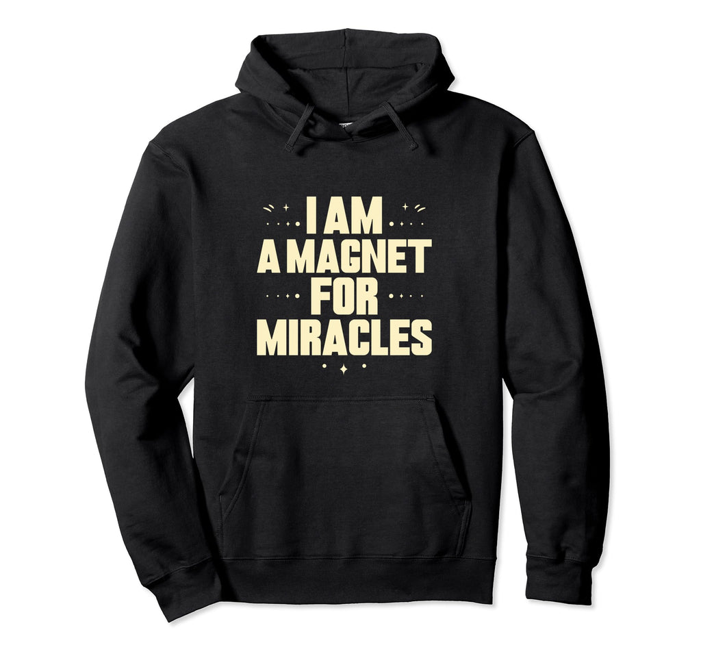 I Am Magnet Miracles Positive Hoodie - Casual Everyday Wear Unisex - T-Shirt, Sweatshirt, Hoodie