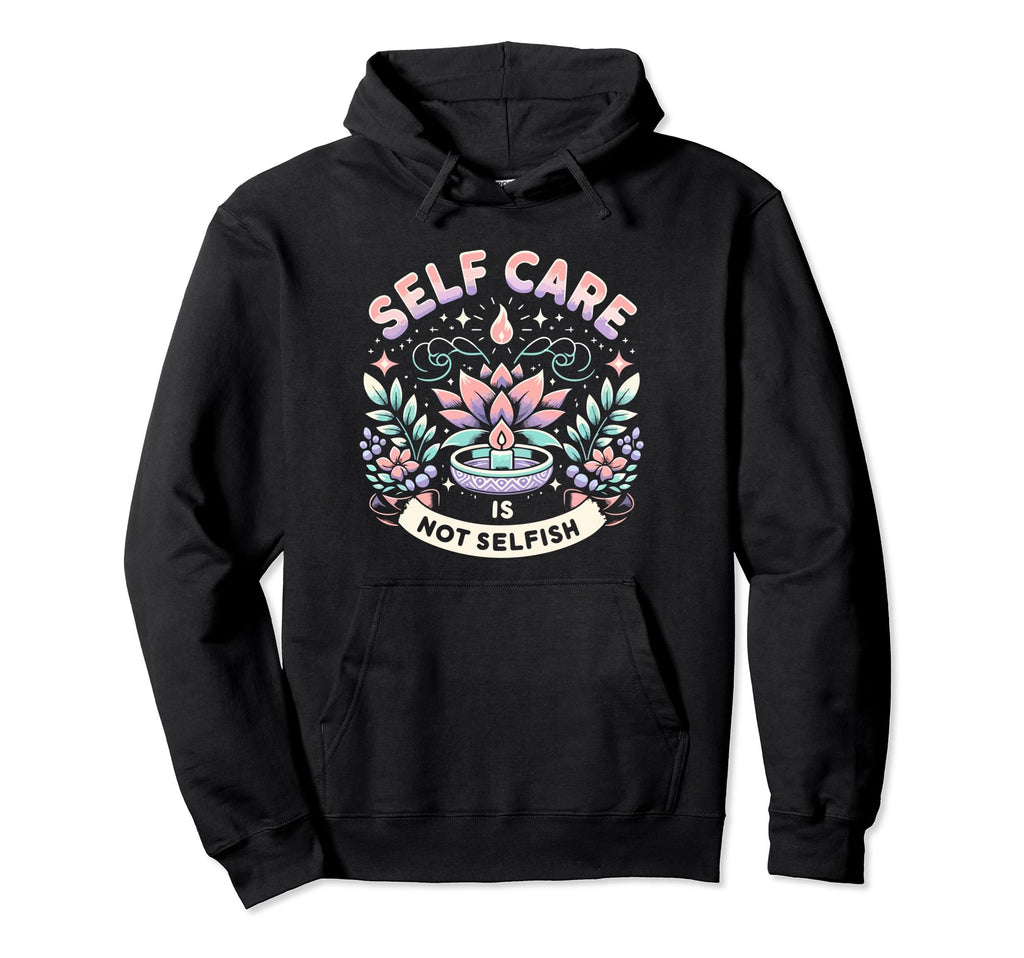 Self Care Is Not Selfish Achievement Hoodie - Fun Novelty Design Men Women - T-Shirt, Sweatshirt, Hoodie