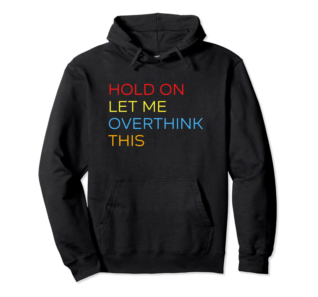 Hold Let Me Overthink This Funny Overthinker Hoodie - Graphic Print Unisex - T-Shirt, Sweatshirt, Hoodie