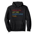 Hold Let Me Overthink This Funny Overthinker Hoodie - Graphic Print Unisex - T-Shirt, Sweatshirt, Hoodie