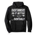 Overthinkers Do It Better Eventually Hoodie - Trendy Graphic for Adults - T-Shirt, Sweatshirt, Hoodie