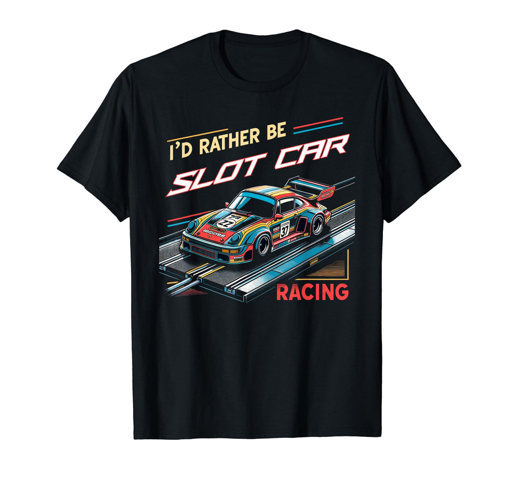Id Rather Be Slot Car Racing Funny T-Shirt - Streetwear Style for Adults - T-Shirt, Sweatshirt, Hoodie