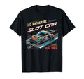 Id Rather Be Slot Car Racing Funny T-Shirt - Streetwear Style for Adults - T-Shirt, Sweatshirt, Hoodie