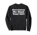 Here Comes Mr Steal Your Funny Sweatshirt - Casual Everyday Wear Men Women - T-Shirt, Sweatshirt, Hoodie
