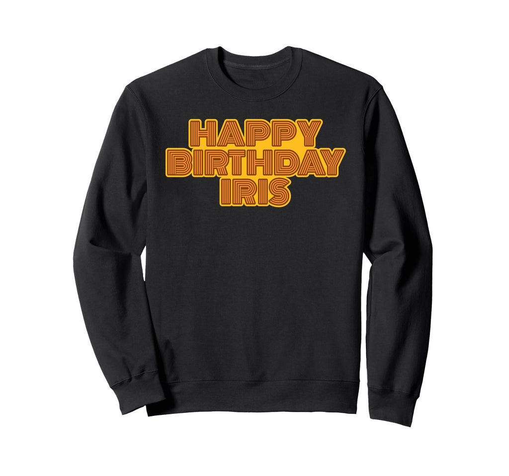Happy Birthday Iris Sweatshirt - Fun Novelty Design for Adults - T-Shirt, Sweatshirt, Hoodie