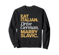 Eat Italian Drive German Marry Slavic Sweatshirt - Minimalist Print Unisex - T-Shirt, Sweatshirt, Hoodie