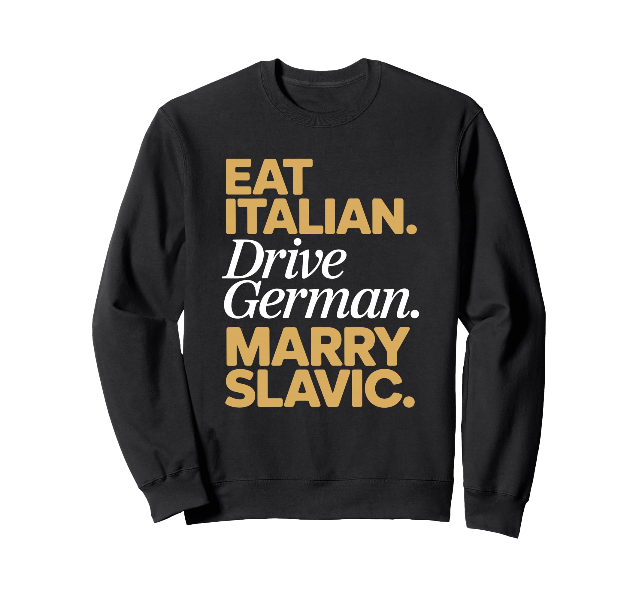 Eat Italian Drive German Marry Slavic Sweatshirt - Minimalist Print Unisex - T-Shirt, Sweatshirt, Hoodie