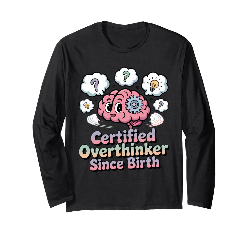 Certified Overthinker Since Birth T-Shirt - Novelty Apparel for Adults - T-Shirt, Sweatshirt, Hoodie