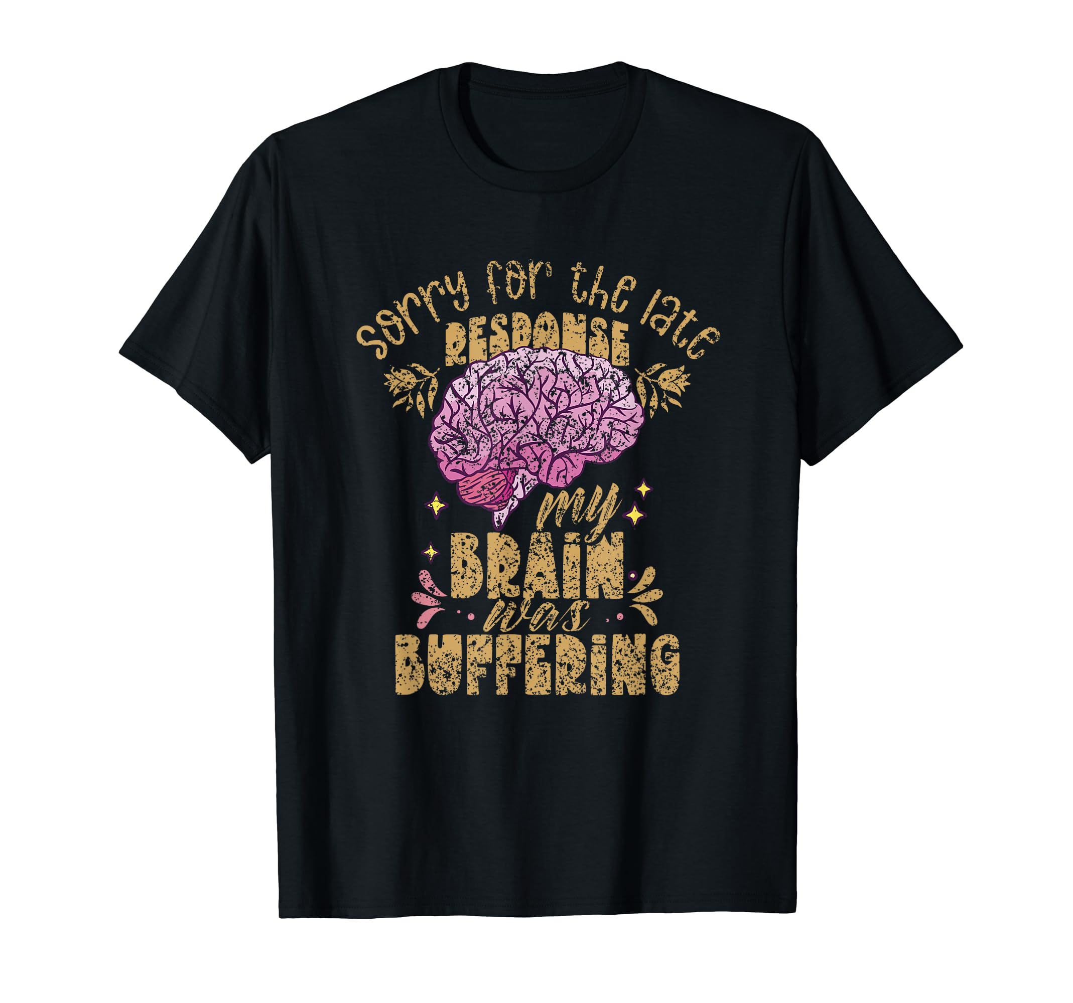 Sorry Late Response My Brain Was T-Shirt - Fun Novelty Design Unisex - T-Shirt, Sweatshirt, Hoodie