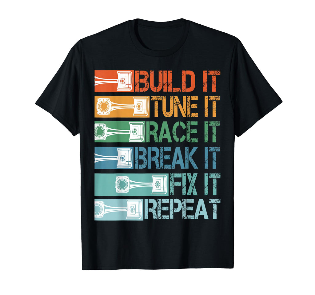 Build It Tune It Race It Break It T-Shirt - Fun Novelty Design Men Women - T-Shirt, Sweatshirt, Hoodie