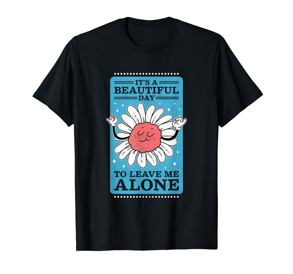 Its Beautiful Day To Leave Me Alone T-Shirt - Trendy Graphic Unisex - T-Shirt, Sweatshirt, Hoodie