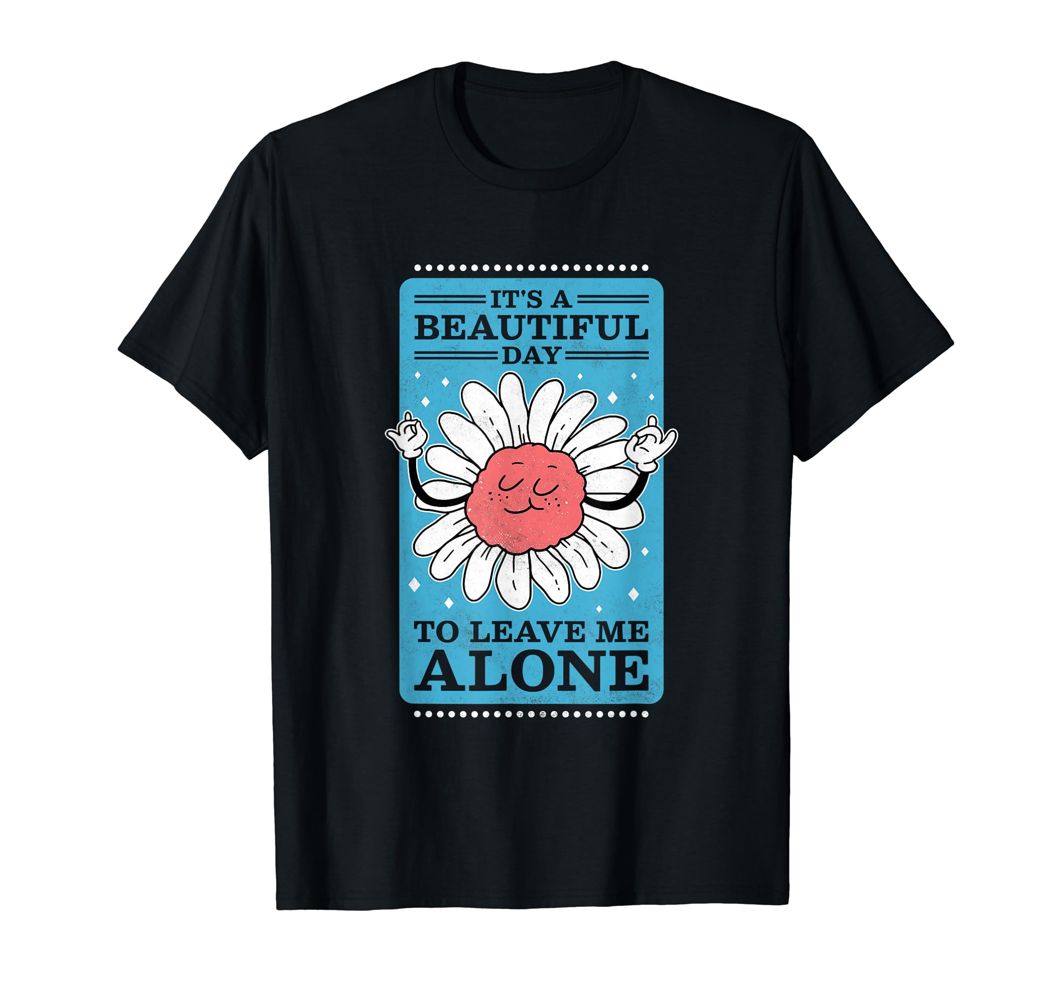 Its Beautiful Day To Leave Me Alone T-Shirt - Trendy Graphic Unisex - T-Shirt, Sweatshirt, Hoodie