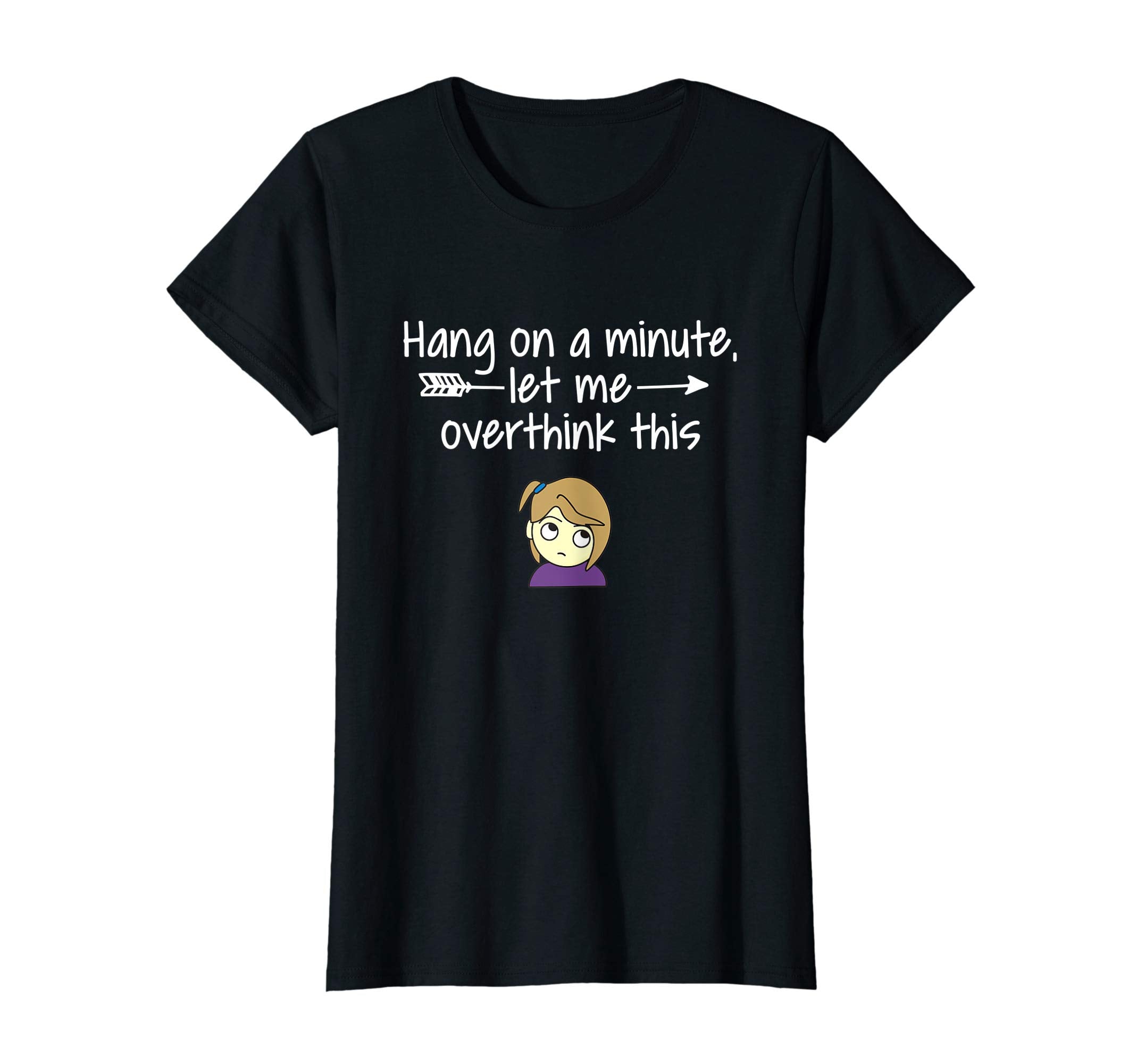 Womens Hang Let Me Overthink This T-Shirt - Fun Novelty Design Men Women - T-Shirt, Sweatshirt, Hoodie